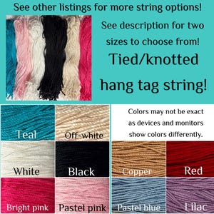 May include: A collection of tied or knotted hang tag strings in various colors including teal, pink, white, black, off-white, copper, red, pastel blue, and lilac. The image includes text stating: See other listings for more string options!
