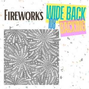 May include: A square fabric swatch featuring a gray background with a repeating white firework pattern of dots and curved lines. The text Fireworks, Wide Back, and 108" Backing is displayed in black, blue, and yellow against a white background.