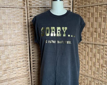 1980's Sorry I'd Rather Masturbate ... Cotton Muscle Tee - medium /  large