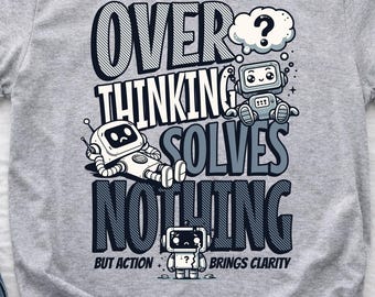 Overthinking Solves Nothing Robot T Shirt, Motivational Anxiety Humor Tee