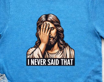 I Never Said That Shirt, Funny Jesus Meme T-Shirt, Christian Humor Graphic Tee, Faith Based Joke Shirt