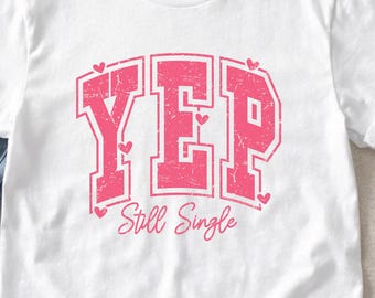 Funny Anti Valentine Shirt, Yep Still Single TShirt, Single Life Tee, Valentines Outfit, Breakup Shirt, Humor Gift