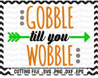 Gobble Til You Wobble, Thanksgiving Svg-Dxf-Png-Pdf-Eps, Cutting Files for Silhouette Cameo/Cricut and Many More.