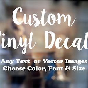 Custom Vinyl Decals - Make Your Own Personalized Decal - Car/ Window/ Laptop/ Bottle/ Glassware/ Wedding/ Business - Any Text/ Image/ Logo