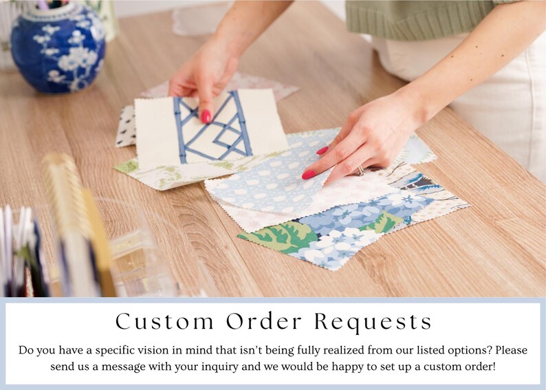 May include: A selection of fabric swatches in various patterns and colors, including blue and white floral, and a cream-colored swatch with a blue geometric design. The image includes the text "Custom Order Requests".