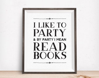 Printable Art, I Like to Party & By Party I Mean Read Books, Book Lover Quote Print, Typography Art Poster, Digital Download Print