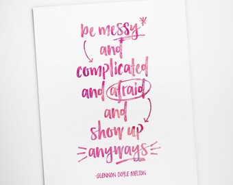 Printable Art, Be Messy Complicated Afraid and Show Up Anyways, Inspirational Quote, Motivational Art, Digital Download, Quote Printables