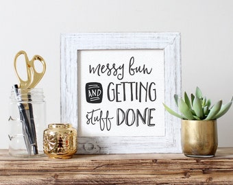 Printable Art, Messy Bun and Getting Stuff Done, Motivational Quote, Inspirational Print, Typography Quote, Digital Download Art Print