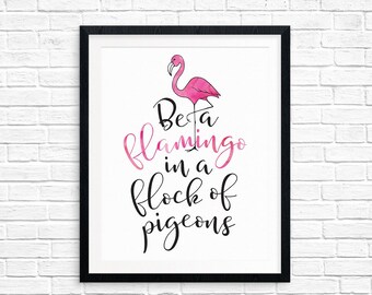 Printable Art, Be a Flamingo in a Flock of Pigeons, Inspirational Quote, Motivational Print, Digital Download Print, Quote Printables