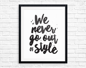 Printable Art, We Never Go Out of Style, Inspirational Art, Music Quote, Typography Art Prints, Digital Download Print, Quote Printables