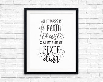 Printable Art, Book & Movie Quote, All it Takes is Faith Trust and a Little Bit of Pixie Dust, Typography Print, Peter Pan Art Printable