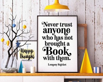 Printable Art, Never trust anyone who has not brought a book with them, Lemony Snicket, Book Quote, a Series of Unfortunate Events Art Quote