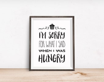 Printable Art, I'm Sorry for What I Said When I Was Hungry, Inspirational Print, Typography Print, Quote Prints, Digital Download Print