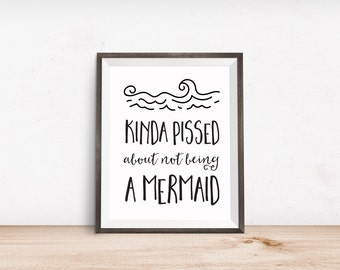 Printable Art, Kinda Pissed about Not Being a Mermaid, Inspirational Print, Typography Quote, Digital Download Print, Digital Art Printable