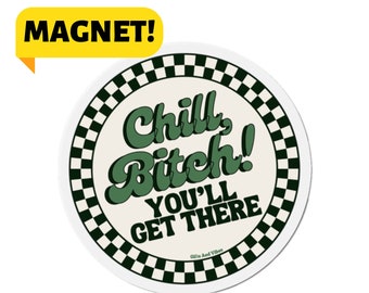 Chill, B*tch! You'll Get There! Car Bumper Magnet