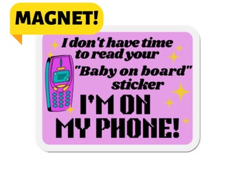 I Don't Have Time To Read Your "Baby On Board" Sticker, I'm On My Phone! Funny Meme Gen z Car Vehicle Bumper Magnet