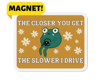 The Closer You Get, The Slower I Drive! Cute Frog Funny Meme Car Bumper Magnet
