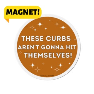 These Curbs Aren't Gonna Hit Themselves! Funny Bumper Magnet Car Decal