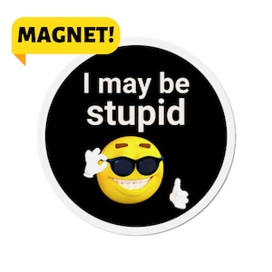 I May Be Stupid- Meme Weird Cursed Funny Car Vehicle Accessories Gen Z Humor Bumper Magnet Car Decal