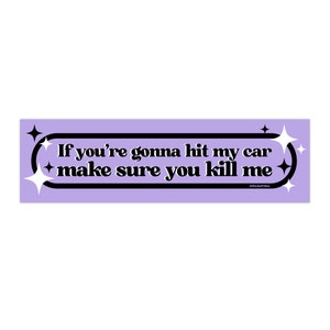 If You're Gonna Hit My Car, Make Sure You Kill Me! Funny Gen Z Meme Bumper Sticker Decal