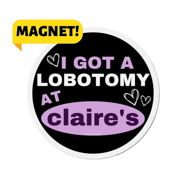 I Got A Lobotomy At Claire's! - Bumper Magnet