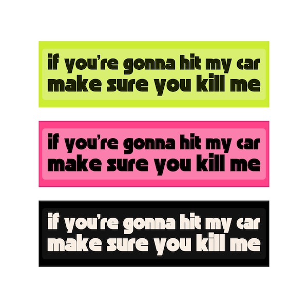 If You're Gonna Hit My Car, Make Sure You Kill Me! Bumper Sticker