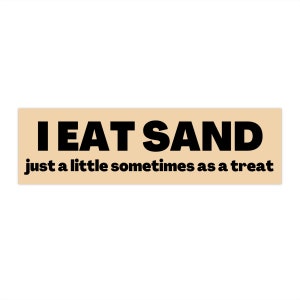 I Eat Sand! Just a little sometimes as a treat! Funny Gen Z Meme Unique Bumper Sticker Car Vehicle Decal