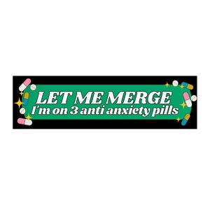 Let Me Merge! I'm On 3 Anti Anxiety Pills! Funny Anxious Bad Driver Bumper Sticker