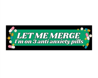 Let Me Merge! I'm On 3 Anti Anxiety Pills! Funny Anxious Bad Driver Bumper Sticker