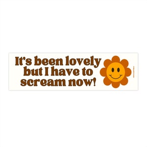 It's Been Lovely But I Have To Scream Now! Funny Cute Retro Groovy Aesthetic Burnt Orange Hippy 70's Vibes Bumper Sticker Car Vehicle Decal