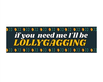 If You Need Me I'll Be Lollygagging! Cute Flower Nature Environmental Hippy Car Bumper Sticker Vehicle Decal