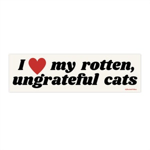 I Love My Rotten Ungrateful Cats! Funny Cute Bumper Sticker Car Vehicle Decal