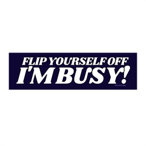 Flip Yourself Off, I'm Busy! Funny Bumper Sticker Car Decal / Road Rage Middle Finger / Passive Aggressive