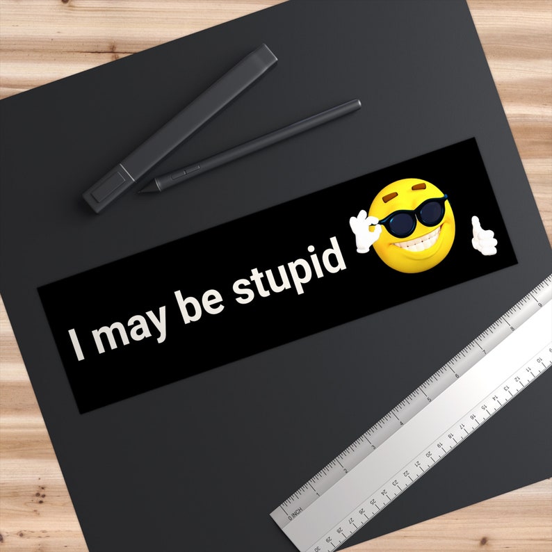 I May Be Stupid... Funny Meme Gen Z Humor Bumper Sticker Car Etsy