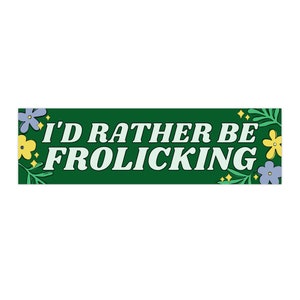 I&#39;d Rather Be Frolicking! Vinyl Bumper Sticker