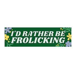 I'd Rather Be Frolicking! Vinyl Bumper Sticker