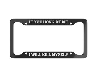 If You Honk At Me I Will Kill Myself - Black Funny License Plate Frame Car Vehicle Accessories Decor - 1 Frame