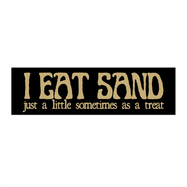 I Eat Sand! Just a little sometimes as a treat! Black Funny meme bumper sticker