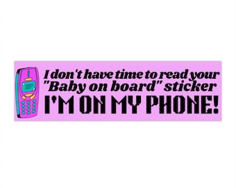 I Don't Have Time To Read Your "Baby On Board" Sticker, I'm On My Phone! Funny Meme Gen z Bumper Sticker