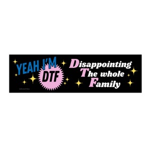 Yeah I'm DTF: Disappointing The Whole Family! Funny Gen Z Meme Car Bumper Sticker Vehicle Decal