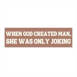 When God Created Man, She Was Only Joking! Funny Feminist Meme Bumper Sticker Car Vehicle Vinyl Decal