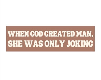 When God Created Man, She Was Only Joking! Funny Feminist Meme Bumper Sticker Car Vehicle Vinyl Decal