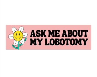 Ask Me About My Lobotomy! Funny Meme Pink Flower Bumper Sticker Decal