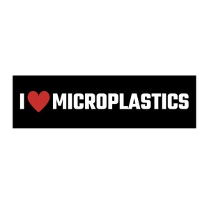 I Love Microplastics Bumper Sticker