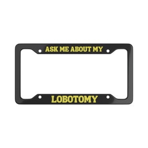 Ask Me About My Lobotomy! Funny Meme Humor License Plate Frame - 1 Frame