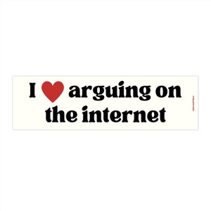 I Love Arguing On The Internet - Bumper Sticker