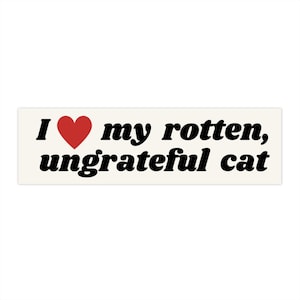 I Love My Rotten, Ungrateful Cat! Cute Funny Meme Bumper Sticker Car Decal For Vehicle
