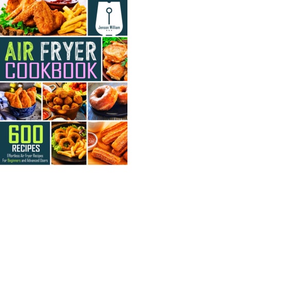 Air Fryer Cookbook: 600 Effortless Air Fryer Recipes for Beginners and Advanced Users