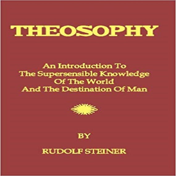 Theosophy: An Introduction To The Supersensible Knowledge Of The World And The Destination Of Man