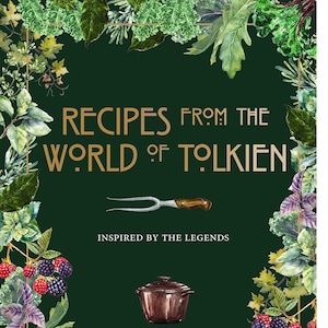 Recipes from the World of Tolkien: Inspired by the Legends (Literary Cookbooks)